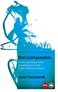 Title: Dot.compradors: Power and Policy in the Development of the Indian Software Industry, Author: Jyoti Saraswati