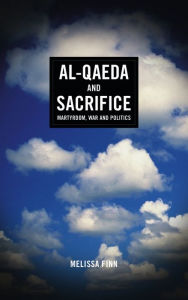 Title: Al-Qaeda and Sacrifice: Martyrdom, War and Politics, Author: Melissa Finn