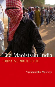 Title: The Maoists in India: Tribals Under Siege, Author: Nirmalangshu Mukherji