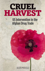 Title: Cruel Harvest: US Intervention in the Afghan Drug Trade, Author: Julien Mercille