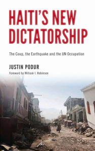 Title: Haiti's New Dictatorship: The Coup, the Earthquake and the UN Occupation, Author: Justin Podur