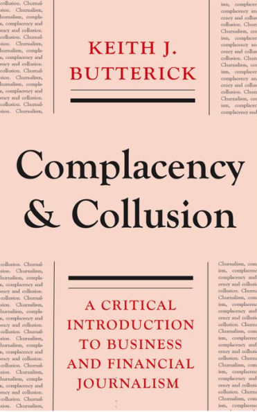 Complacency and Collusion: A Critical Introduction to Business and Financial Journalism