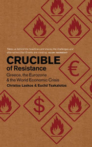 Title: Crucible of Resistance: Greece, the Eurozone and the World Economic Crisis, Author: Christos Laskos