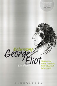 Title: Modernizing George Eliot: The Writer as Artist, Intellectual, Proto-Modernist, Cultural Critic, Author: K.M. Newton