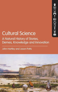 Title: Cultural Science: A Natural History of Stories, Demes, Knowledge and Innovation, Author: John Hartley