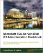 Microsoft SQL Server 2008 R2 Administration Cookbook