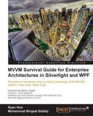 Title: MVVM Survival Guide for Enterprise Architectures in Silverlight and WPF, Author: Ryan Vice