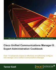 Title: Cisco Unified Communications Manager 8: Expert Administration Cookbook, Author: Tanner Ezell