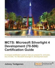 Title: MCTS: Microsoft Silverlight 4 Development (70-506) Certification Guide, Author: Johnny Tordgeman