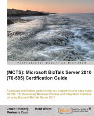 Title: (MCTS): Microsoft BizTalk Server 2010 (70-595) Certification Guide, Author: Johan Hedberg