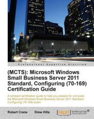 Title: (MCTS): Microsoft Windows Small Business Server 2011 Standard, Configuring (70-169) Certification Guide, Author: Drew Hills