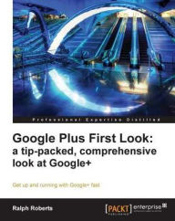 Title: Google Plus First Look: a tip-packed, comprehensive look at Google+, Author: Ralph Roberts