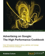 Title: Advertising on Google: The High Performance Cookbook, Author: Kristina Cutura