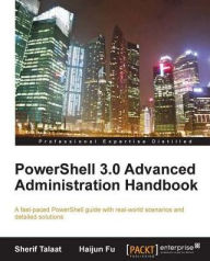 Title: PowerShell 3.0 Advanced Administration Handbook, Author: Sherif Talaat