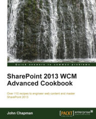 Title: Sharepoint 2013 Wcm Advanced Cookbook, Author: John Economist Chapman