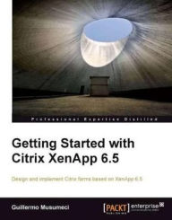 Title: Getting Started with Citrix XenApp 6.5, Author: Guillermo Musumeci