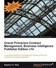 Title: Oracle Primavera Contract Management, Business Intelligence Publisher Edition v14, Author: Stephen D. Kelly