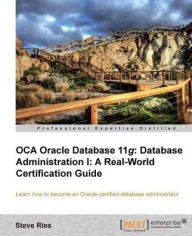 Title: OCA Oracle Database 11g Database Administration I: A Real-World Certification Guide, Author: Steve Ries