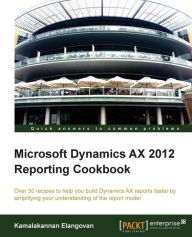 Title: Microsoft Dynamics Ax 2012 Reporting Cookbook, Author: Kamalakannan Elangovan