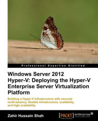 Title: Windows Server 2012 Hyper-V: Deploying the Hyper-V Enterprise Server Virtualization Platform, Author: Zahir Hussain Shah
