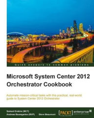 Title: Microsoft System Center 2012 Orchestrator Cookbook, Author: Samuel Erskine (MCT)