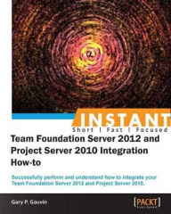 Title: InstantTeam Foundation Server 2012 and Project Server 2010 Integration How-to, Author: Gary P. Gauvin