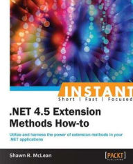Title: Instant .NET 4.5 Extension Methods How-to, Author: Shawn R. McLean