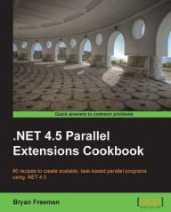 Title: .NET 4.5 Parallel Extensions Cookbook, Author: Bryan Freeman