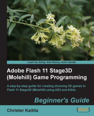 Title: Adobe Flash 11 Stage3D (Molehill) Game Programming Beginner's Guide, Author: Christer Kaitila