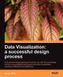 Data Visualization: A Successful Design Process