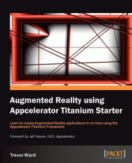 Title: Augmented Reality Using Appcelerator Titanium Starter, Author: Trevor Ward