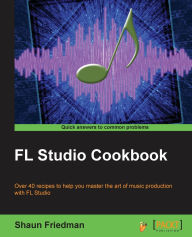 Title: FL Studio Cookbook: Leverage the power of the digital audio workstation to compose and share your music with the world. This book will show you how you can experiment with different genres using FL Studio and take you through the complete process of digit, Author: Shaun Friedman