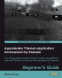 Appcelerator Titanium Application Development by Example Beginner's Guide