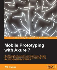 Title: Mobile Prototyping with Axure 7, Author: Will Hacker