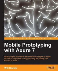 Title: Mobile Prototyping with Axure 7, Author: Will Hacker