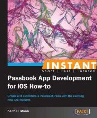 Title: Instant Passbook App Development for iOS How-to, Author: Keith D. Moon