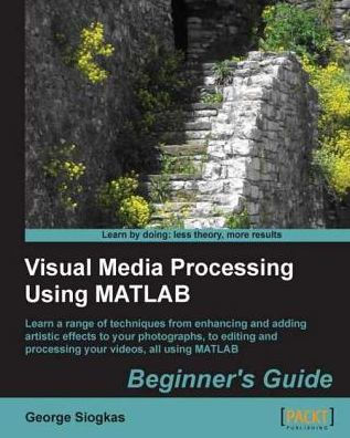 Visual Media Processing Using MATLAB Beginner's Guide