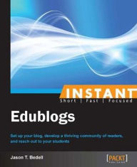 Title: Instant Edublogs, Author: Jason T. Bedell