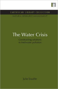 Title: The Water Crisis: Constructing solutions to freshwater pollution, Author: Julie Stauffer