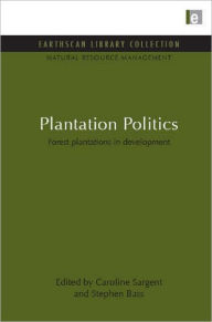 Title: Plantation Politics: Forest plantations in development, Author: Caroline Sargent