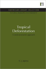 Title: Tropical Deforestation: A socio-economic approach, Author: C. J. Jepma