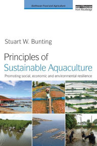 Title: Principles of Sustainable Aquaculture: Promoting Social, Economic and Environmental Resilience / Edition 1, Author: Stuart W. Bunting
