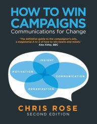 Title: How to Win Campaigns: Communications for Change / Edition 2, Author: Chris Rose