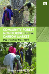 Title: Community Forest Monitoring for the Carbon Market: Opportunities Under REDD / Edition 1, Author: Margaret Skutsch