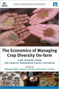 Title: The Economics of Managing Crop Diversity On-farm: Case studies from the Genetic Resources Policy Initiative / Edition 1, Author: Edilegnaw Wale