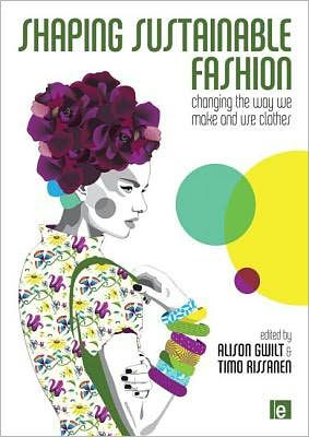 Shaping Sustainable Fashion: Changing the Way We Make and Use Clothes / Edition 1