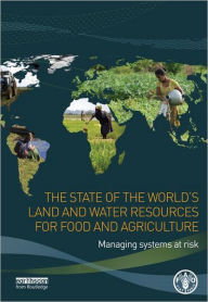 Title: The State of the World's Land and Water Resources for Food and Agriculture: Managing Systems at Risk, Author: Food and Agriculture Organization of the United Nations