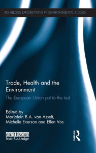 Title: Trade, Health and the Environment: The European Union Put to the Test, Author: Marjolein van Asselt