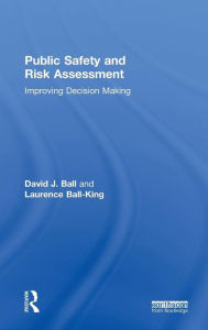 Title: Public Safety and Risk Assessment: Improving Decision Making, Author: David J. Ball