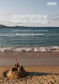 Title: Understanding Human Ecology: A Systems Approach to Sustainability / Edition 1, Author: Robert Dyball